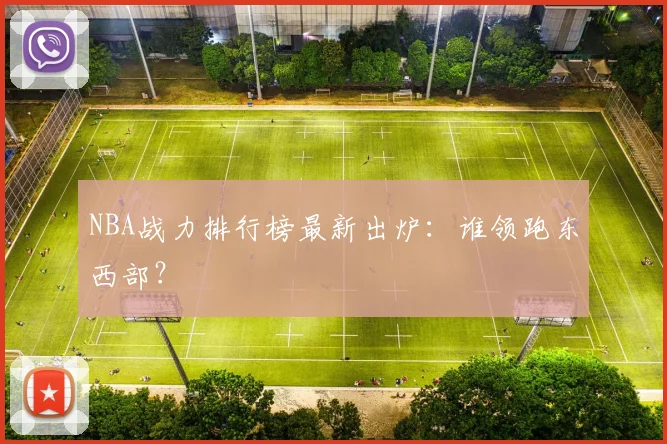 NBA战力排行榜最新出炉:谁领跑东西部?